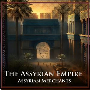 The Assyrian Empire: Assyrian Merchants